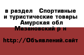  в раздел : Спортивные и туристические товары . Амурская обл.,Мазановский р-н